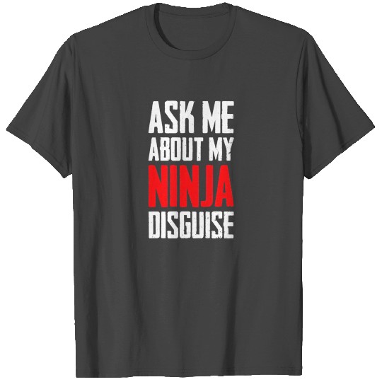 Ask Me About My Ninja Disguise Funny T Shirts