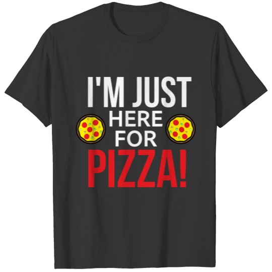 I'm Just Here For Pizza Birthday Gift Idea T-shirt
