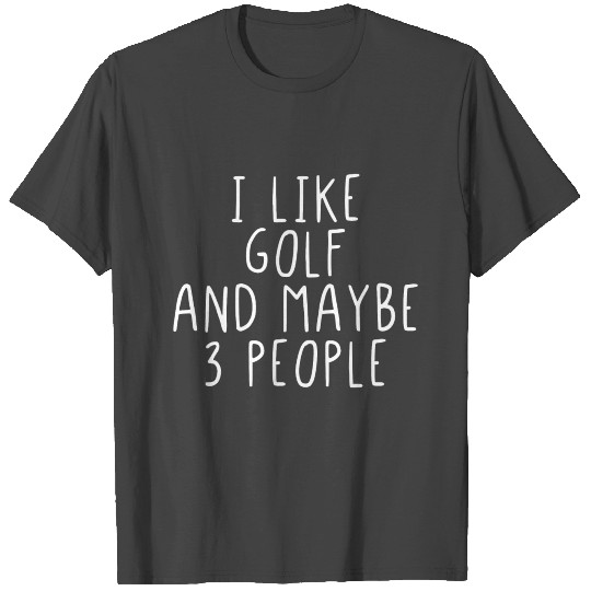 I like golf and maybe 3 People T Shirts