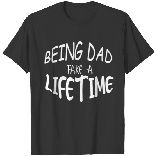 Being Dad Take A Lifetime T-shirt