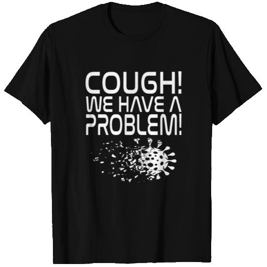 Cough! We have a problem! Flu Virus Covid T Shirts