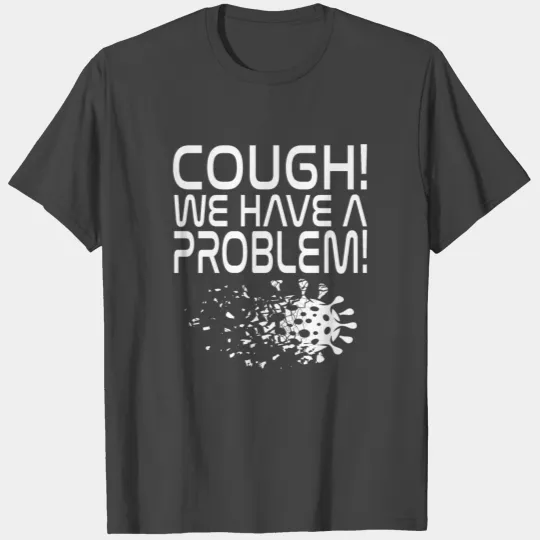 Cough! We have a problem! Flu Virus Covid T Shirts