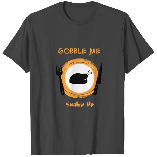 Gobble Me Swallow Me T Shirts