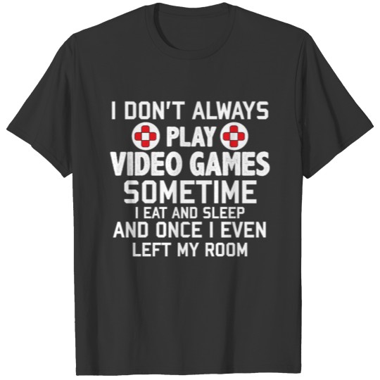I Don t Always Play Video Games Funny Gamer saying T-shirt