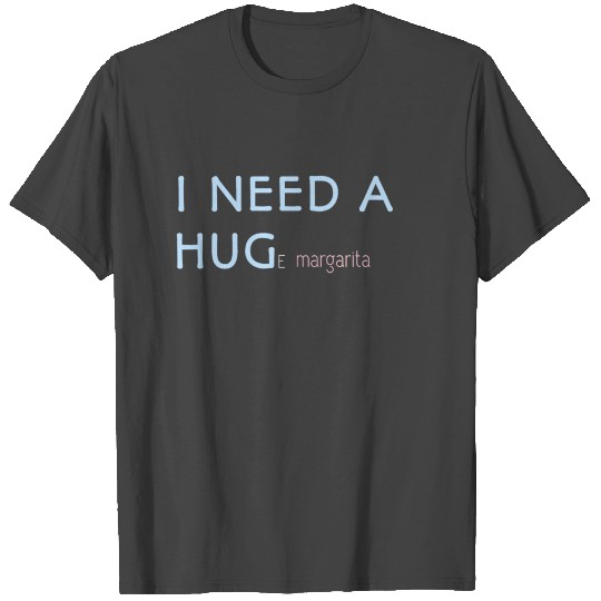 i need a huge margarita T Shirts