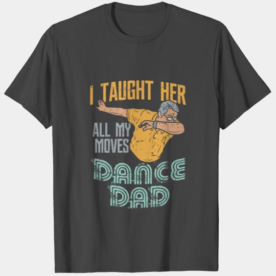 I taught her all my moves - Funny Dance Dad T Shirts