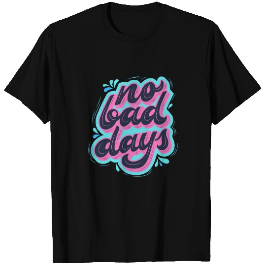No Bad Days T Shirts