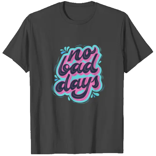 No Bad Days T Shirts