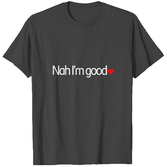 Nah I'm Good Funny Anti Valentine's Day T Shirts