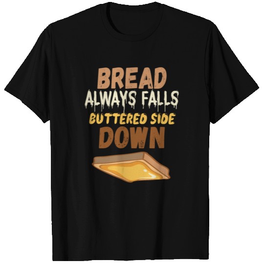 Bread always falls buttered side down T Shirts