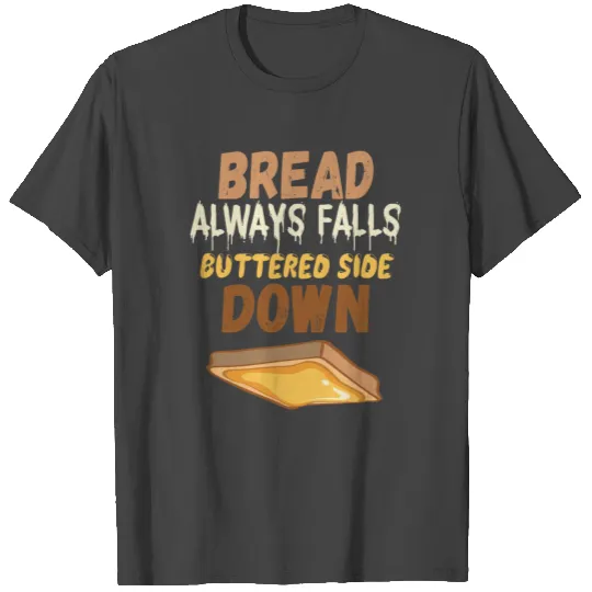 Bread always falls buttered side down T Shirts