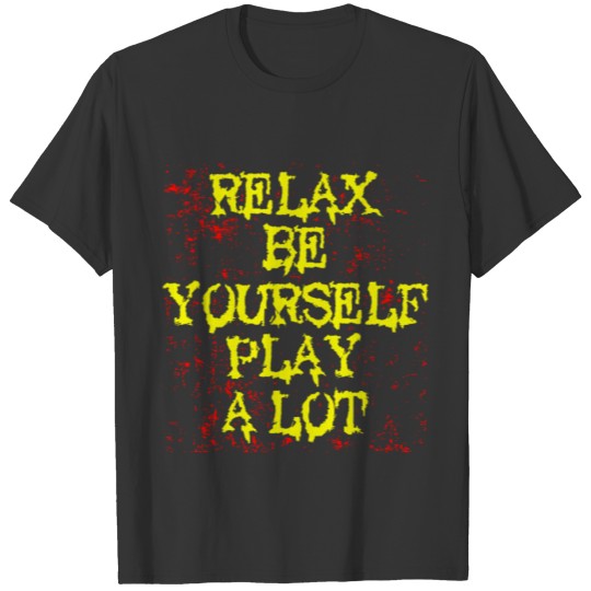 Relax Be Yourself Play A Lot T-shirt