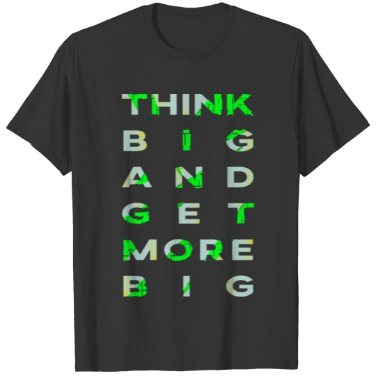 Think Big And Get More Big T-shirt