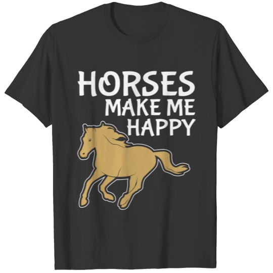 Horses Make Me Happy - Horse T Shirts