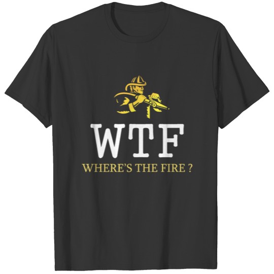 WTF Where's the fire T-shirt