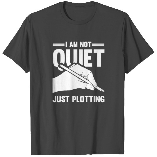 I Am Not Quiet Just Plotting Motive for a Writer T Shirts