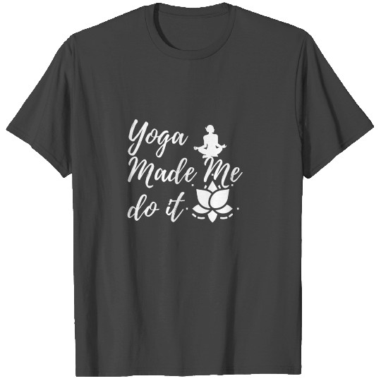 Yoga Made Me do it T Shirts
