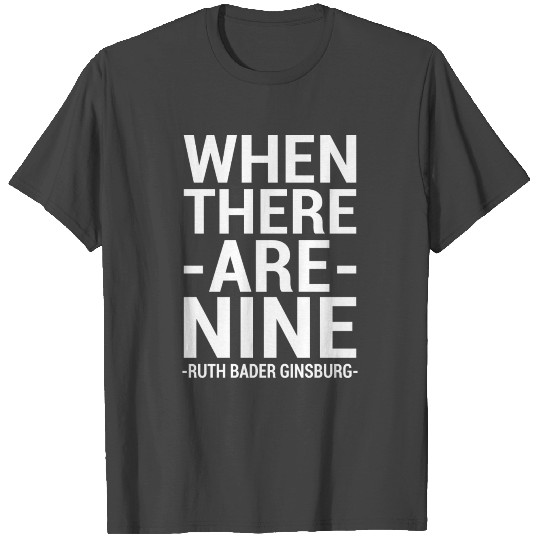 Ruth Bader Ginsburg Quote "When There Are Nine" T Shirts
