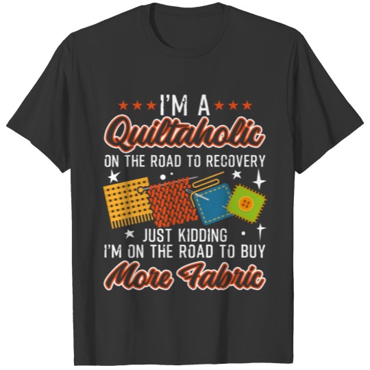 I'm A Quiltaholic On The Road To Recovery Quilting T-shirt