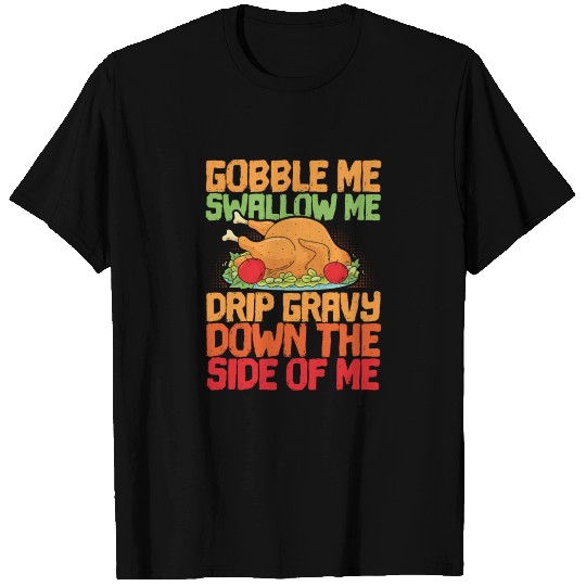 Gobble Me Swallow Me Drip Gravy - Funny T Shirts