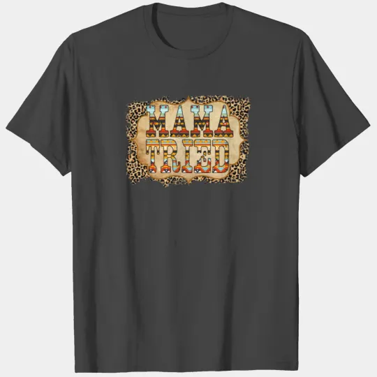 Mama Tried T Shirts