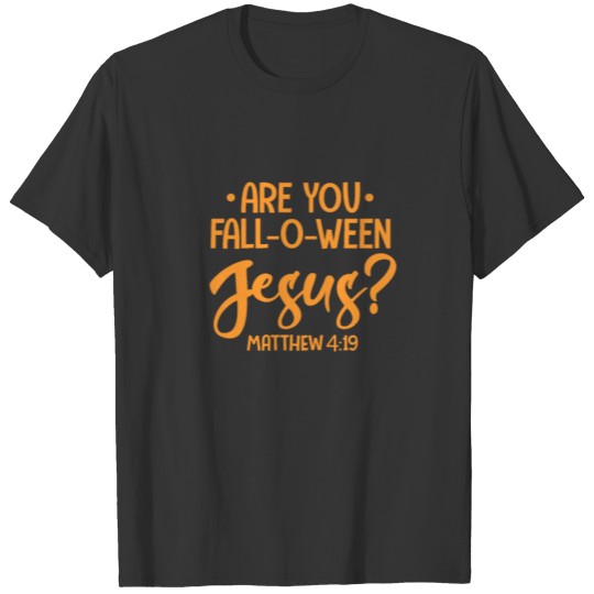 Are You Fall-O-Ween Jesus? Matthew 4:19 Christian T-shirt