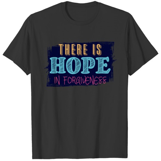 There is hope in forgiveness T-shirt