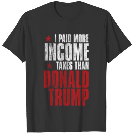 I Paid more Income Taxes than Donald Trump T-shirt