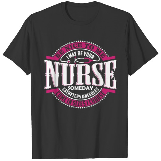 Be Nice To Me I May Be Your Nurse Nursing T-shirt
