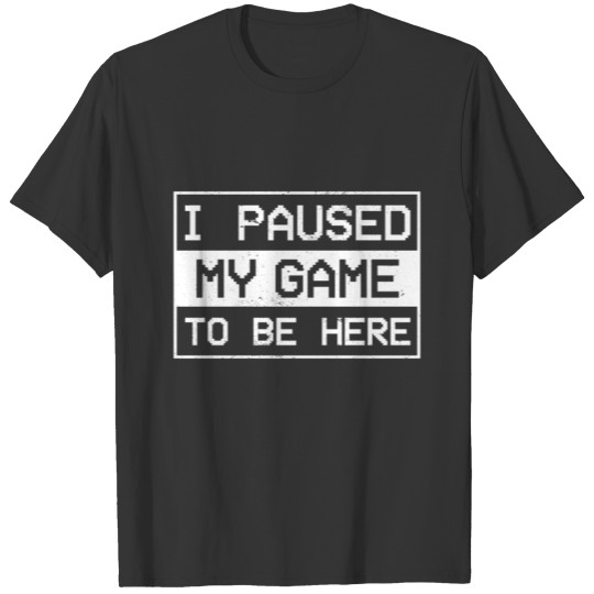 Paused my Game to be Here Gaming Gift T-shirt