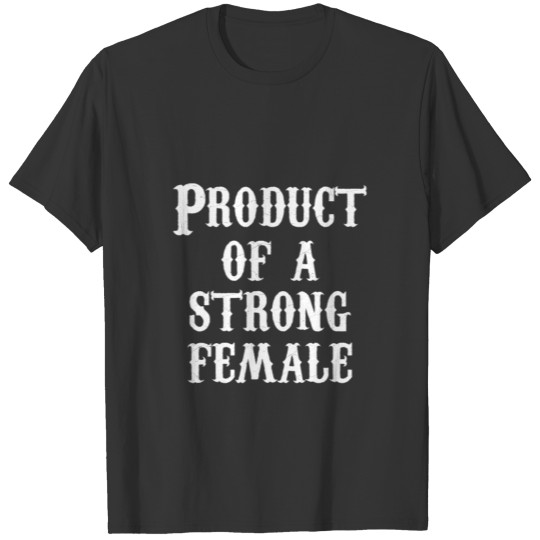 Product of a strong female - Gifts for Mom T-shirt