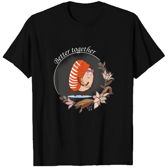 Sushi Better Together T Shirts