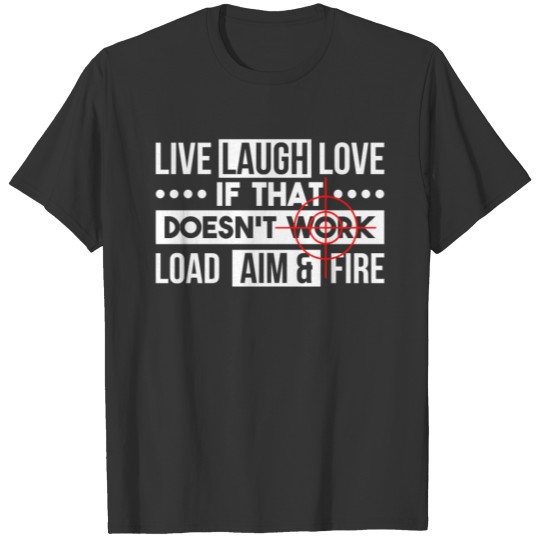 Live Laugh Love Load Aim Fire Gift T-shirt