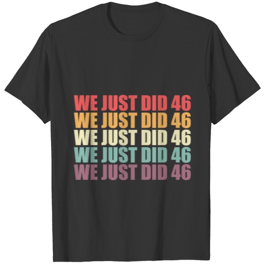 we just did 46 joe biden gift 2020 T-shirt
