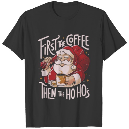 First the Coffee Then the Ho Ho’s Funny Christmas T-shirt