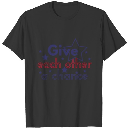 Give each other a chance T-shirt