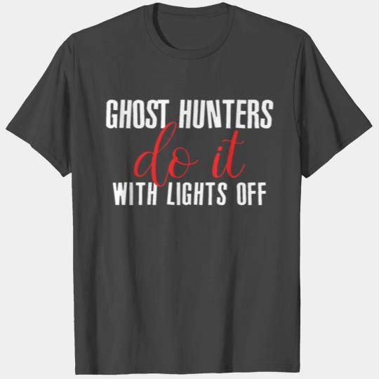 Ghost hunters do it with the lights off T Shirts