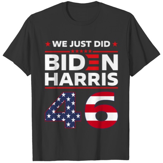 Biden Harris We Just Did 46th President T-shirt