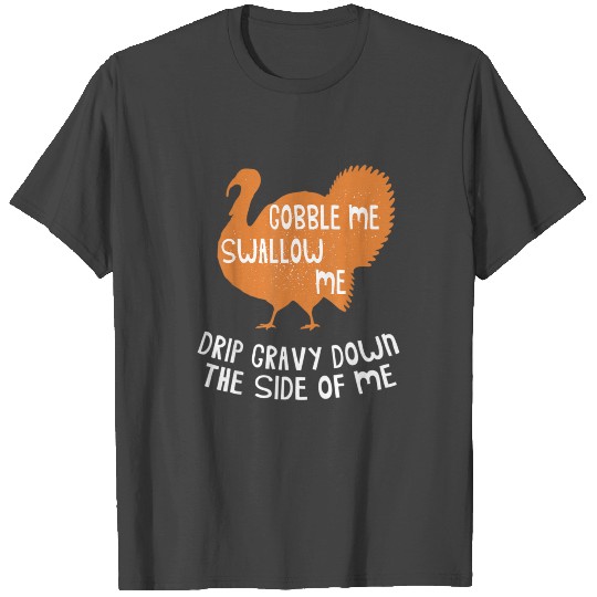 Gobble Me Swallow Me Turkey T Shirts