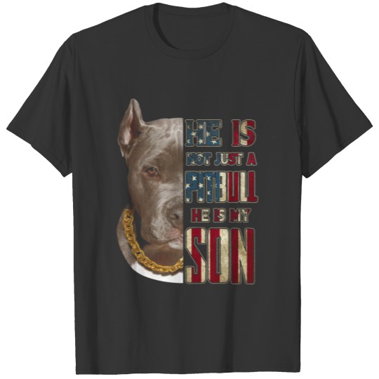 He Is Not Just A Pitbull He Is My Son T-shirt