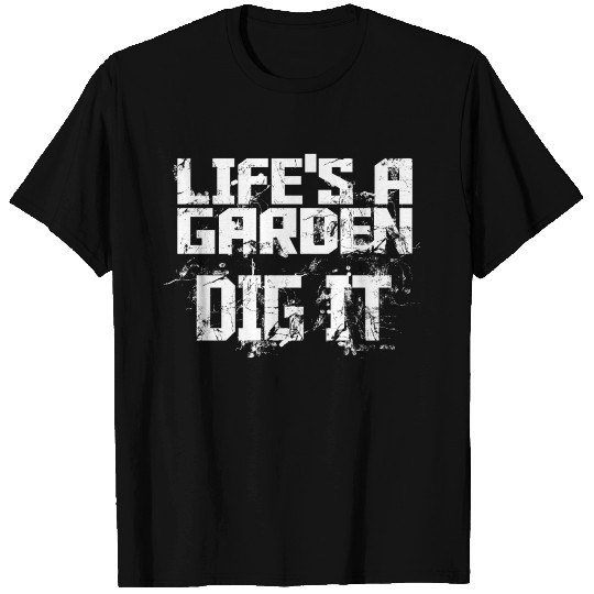 Life's a garden dig it T Shirts