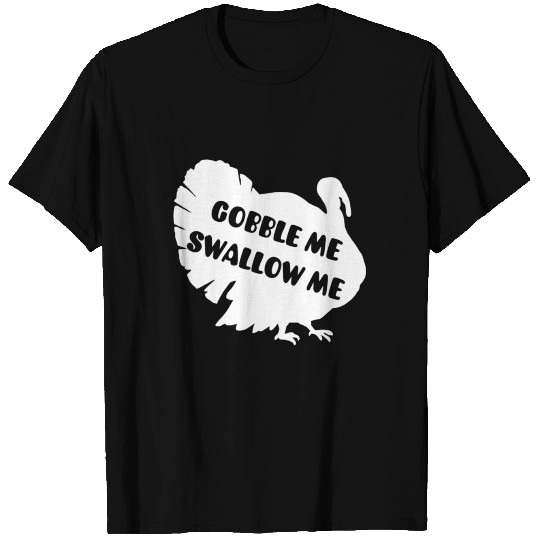 Gobble me swallow me turkey T Shirts