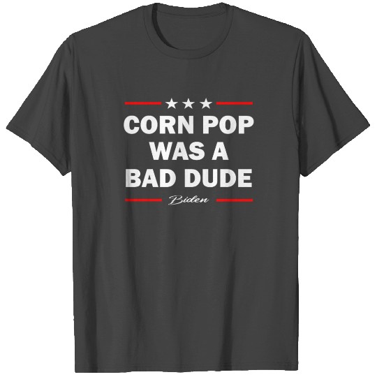 Corn Pop Was A Bad Dude Biden Funny Political Meme T Shirts
