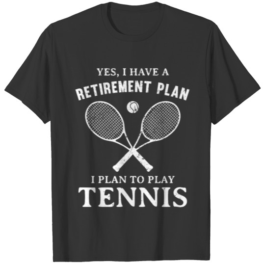 Retirement Plan I Plan to Play Tennis Player Coach T Shirts