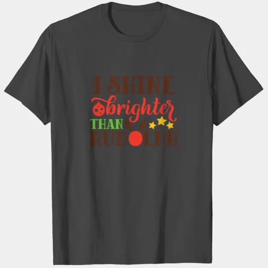 I Shine Brighter Then Rudolph T Shirts