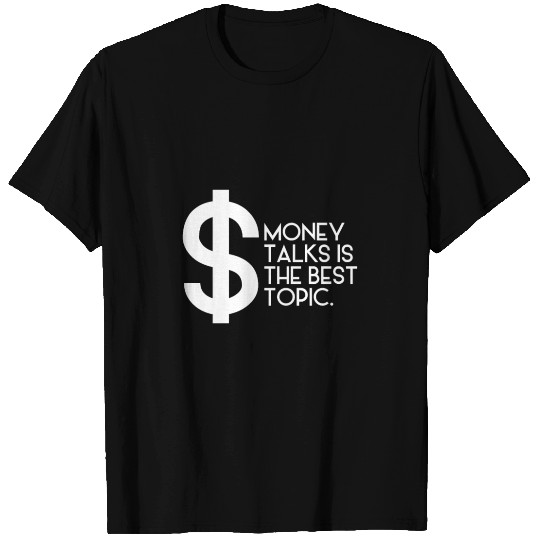 Money Talks is the best topic T Shirts