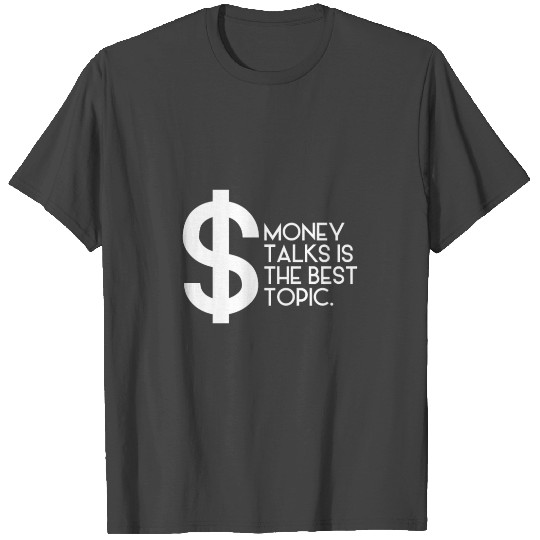 Money Talks is the best topic T Shirts