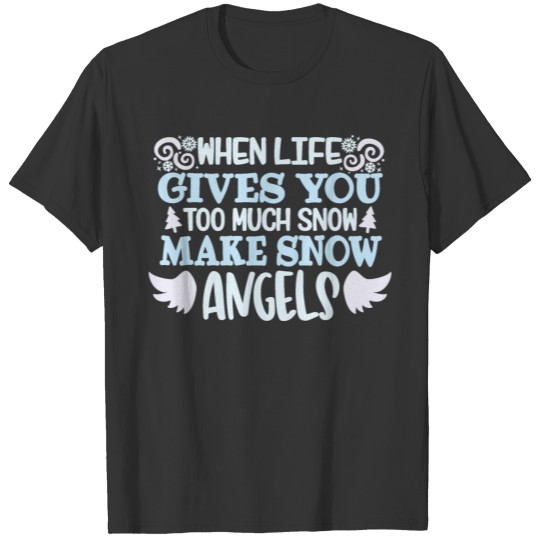 When Life Gives You Too Much Snow Makes Snow Angel T-shirt