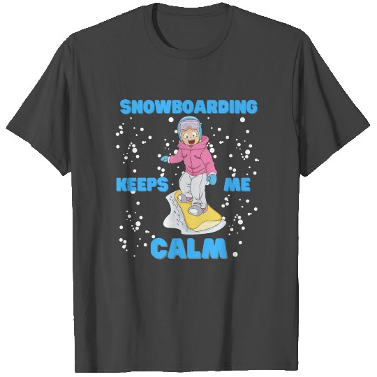 Snowboarding Keeps Me Calm, Snow, Snowboarders, T Shirts