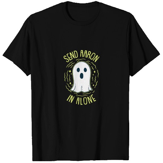 Send Aaron In Alone For Ghost Hunting T Shirts